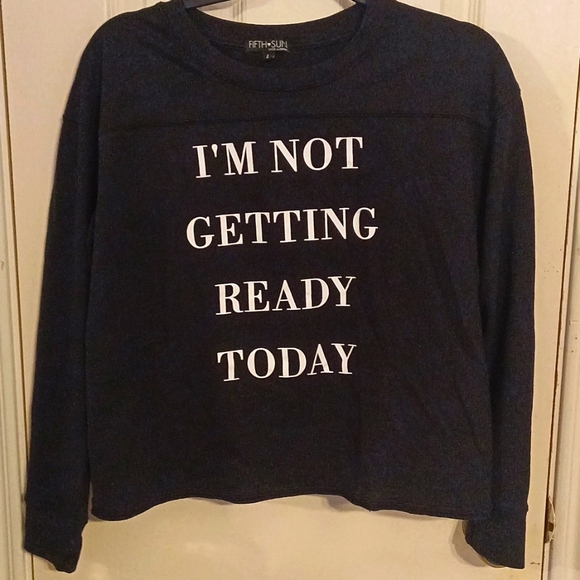 Fifth Sun Tops - "I'm Not Getting Ready Today" Pullover Top